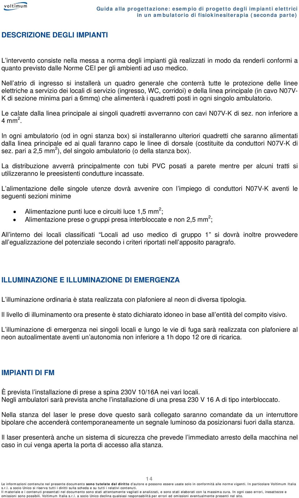 cavo N07V- K di sezione minima pari a 6mmq) che alimenterà i quadretti posti in ogni singolo ambulatorio. Le calate dalla linea principale ai singoli quadretti avverranno con cavi N07V-K di sez.