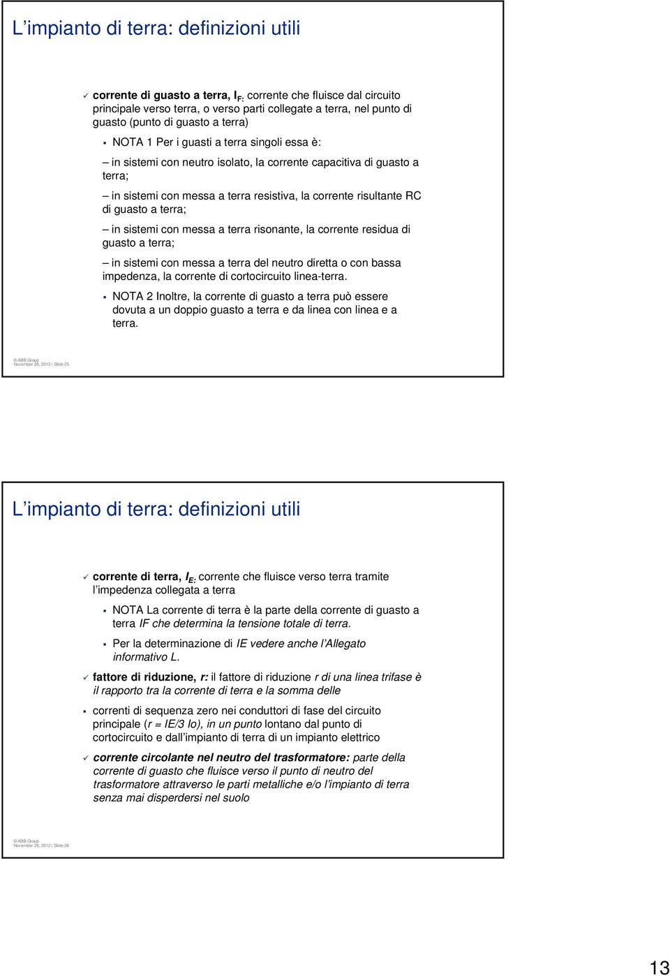 guasto a terra; in sistemi con messa a terra risonante, la corrente residua di guasto a terra; in sistemi con messa a terra del neutro diretta o con bassa impedenza, la corrente di cortocircuito