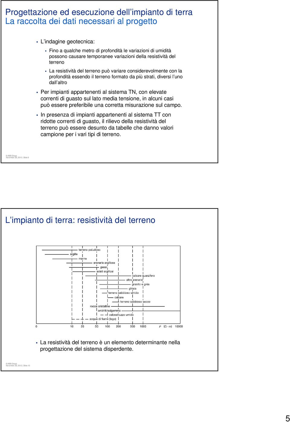 impianti appartenenti al sistema TN, con elevate correnti di guasto sul lato media tensione, in alcuni casi può essere preferibile una corretta misurazione sul campo.