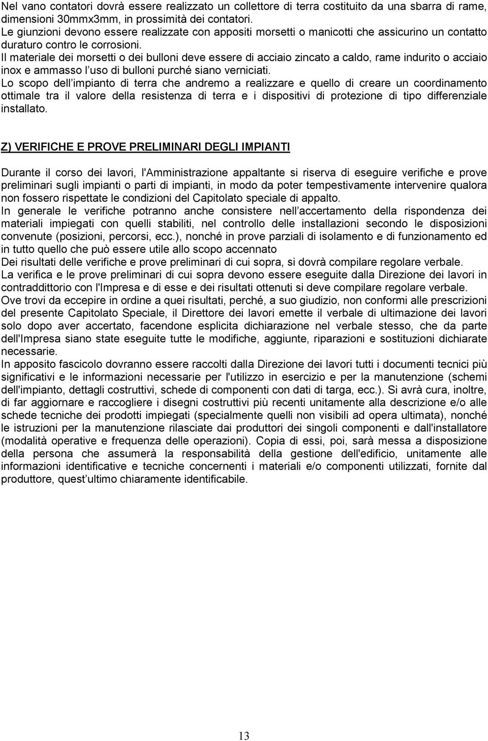 Il materiale dei morsetti o dei bulloni deve essere di acciaio zincato a caldo, rame indurito o acciaio inox e ammasso l uso di bulloni purché siano verniciati.