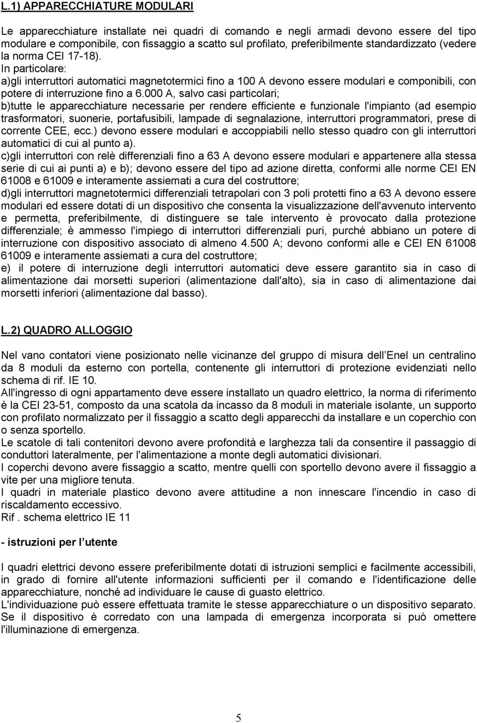 000 A, salvo casi particolari; b)tutte le apparecchiature necessarie per rendere efficiente e funzionale l'impianto (ad esempio trasformatori, suonerie, portafusibili, lampade di segnalazione,