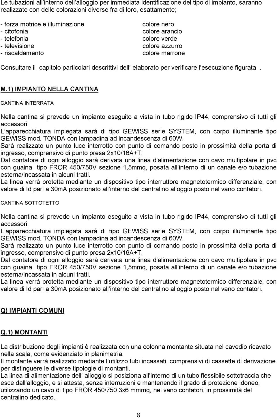 verificare l esecuzione figurata. M.1) IMPIANTO NELLA CANTINA CANTINA INTERRATA Nella cantina si prevede un impianto eseguito a vista in tubo rigido IP44, comprensivo di tutti gli accessori.