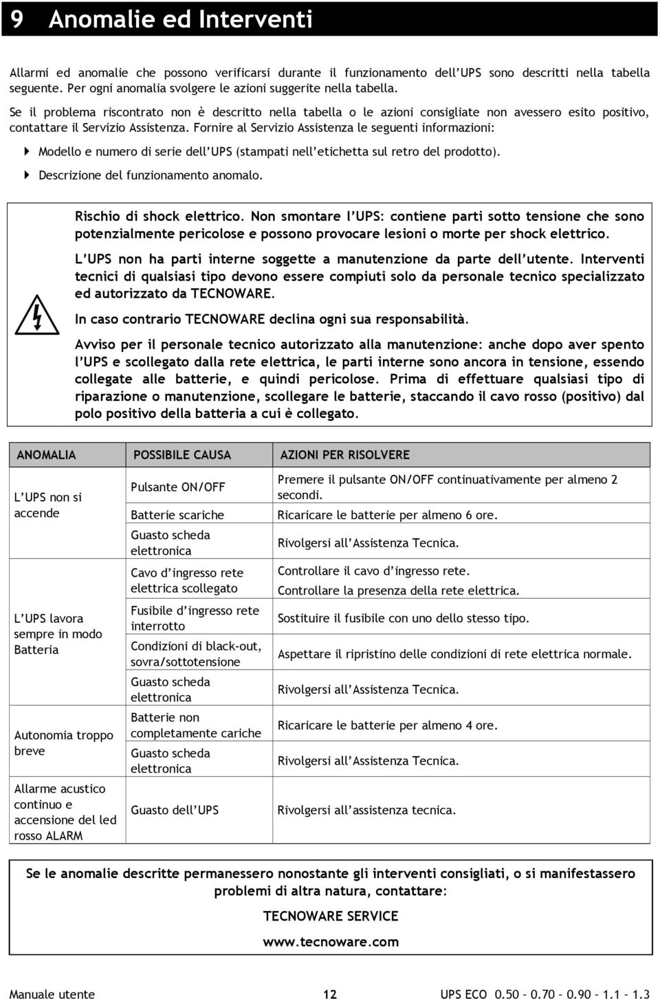 Se il problema riscontrato non è descritto nella tabella o le azioni consigliate non avessero esito positivo, contattare il Servizio Assistenza.