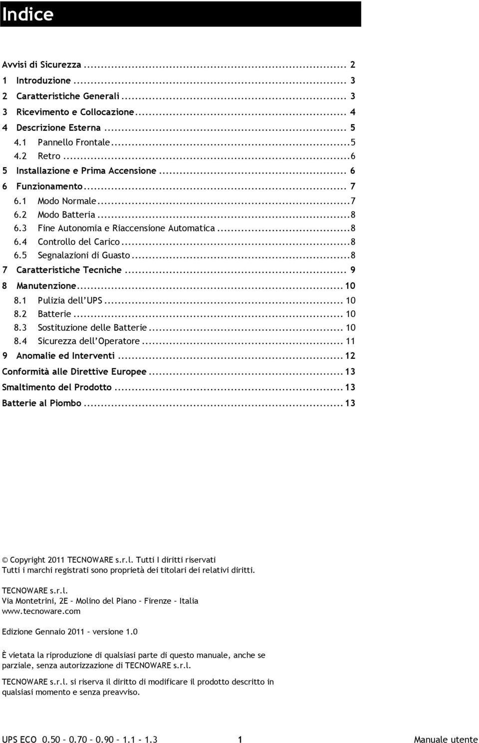 .. 8 7 Caratteristiche Tecniche... 9 8 Manutenzione... 10 8.1 Pulizia dell UPS... 10 8.2 Batterie... 10 8.3 Sostituzione delle Batterie... 10 8.4 Sicurezza dell Operatore... 11 9 Anomalie ed Interventi.