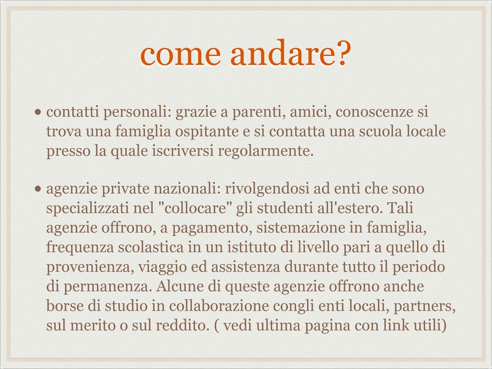 agenzie private nazionali: rivolgendosi ad enti che sono specializzati nel "collocare" gli studenti all'estero.