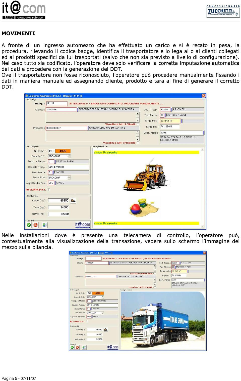 Nel caso tutto sia codificato, l operatore deve solo verificare la corretta imputazione automatica dei dati e procedere con la generazione del DDT.