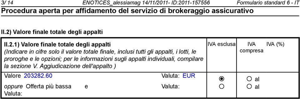 finale, inclusi tutti gli appalti, i lotti, le proroghe e le opzioni; per le informazioni sugli appalti individuali,