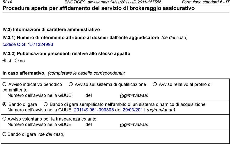 relativo al profilo di committente Numero dell'avviso nella GUUE: del (gg/mm/aaaa) Bando di gara Bando di gara semplificato nell'ambito di un sistema dinamico di acquisizione Numero dell'avviso nella