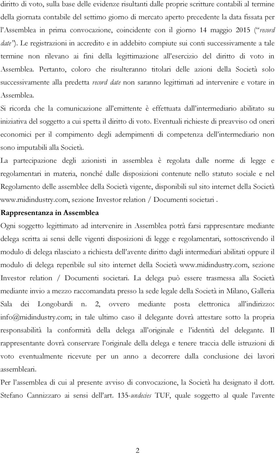 Le registrazioni in accredito e in addebito compiute sui conti successivamente a tale termine non rilevano ai fini della legittimazione all esercizio del diritto di voto in Assemblea.