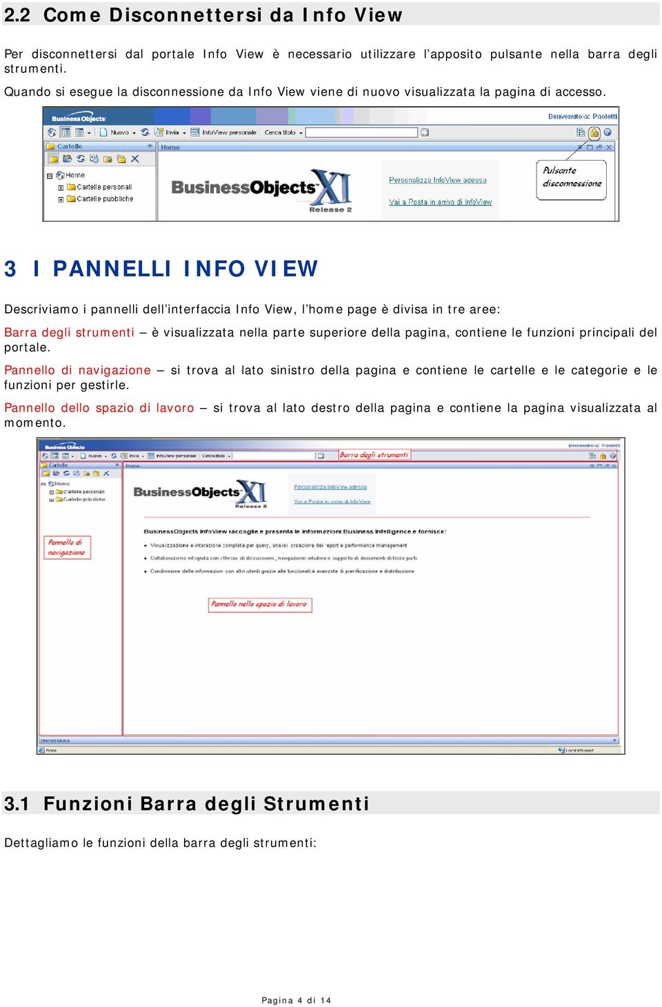 3 I PANNELLI INFO VIEW Descriviamo i pannelli dell interfaccia Info View, l home page è divisa in tre aree: Barra degli strumenti è visualizzata nella parte superiore della pagina, contiene le