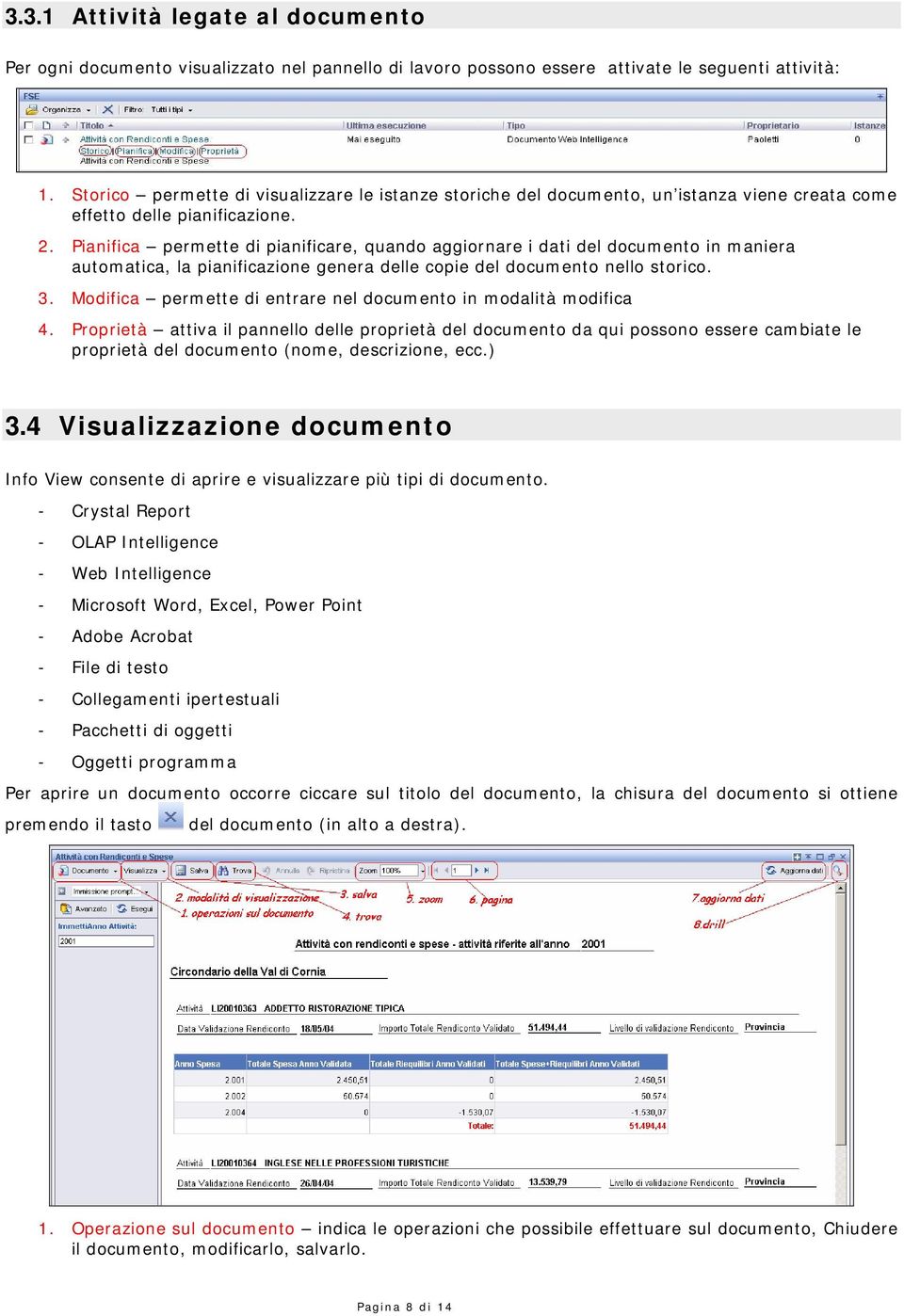 Pianifica permette di pianificare, quando aggiornare i dati del documento in maniera automatica, la pianificazione genera delle copie del documento nello storico. 3.