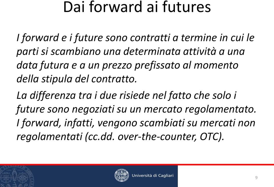 La differenza tra i due risiede nel fatto che solo i future sono negoziati su un mercato regolamentato.