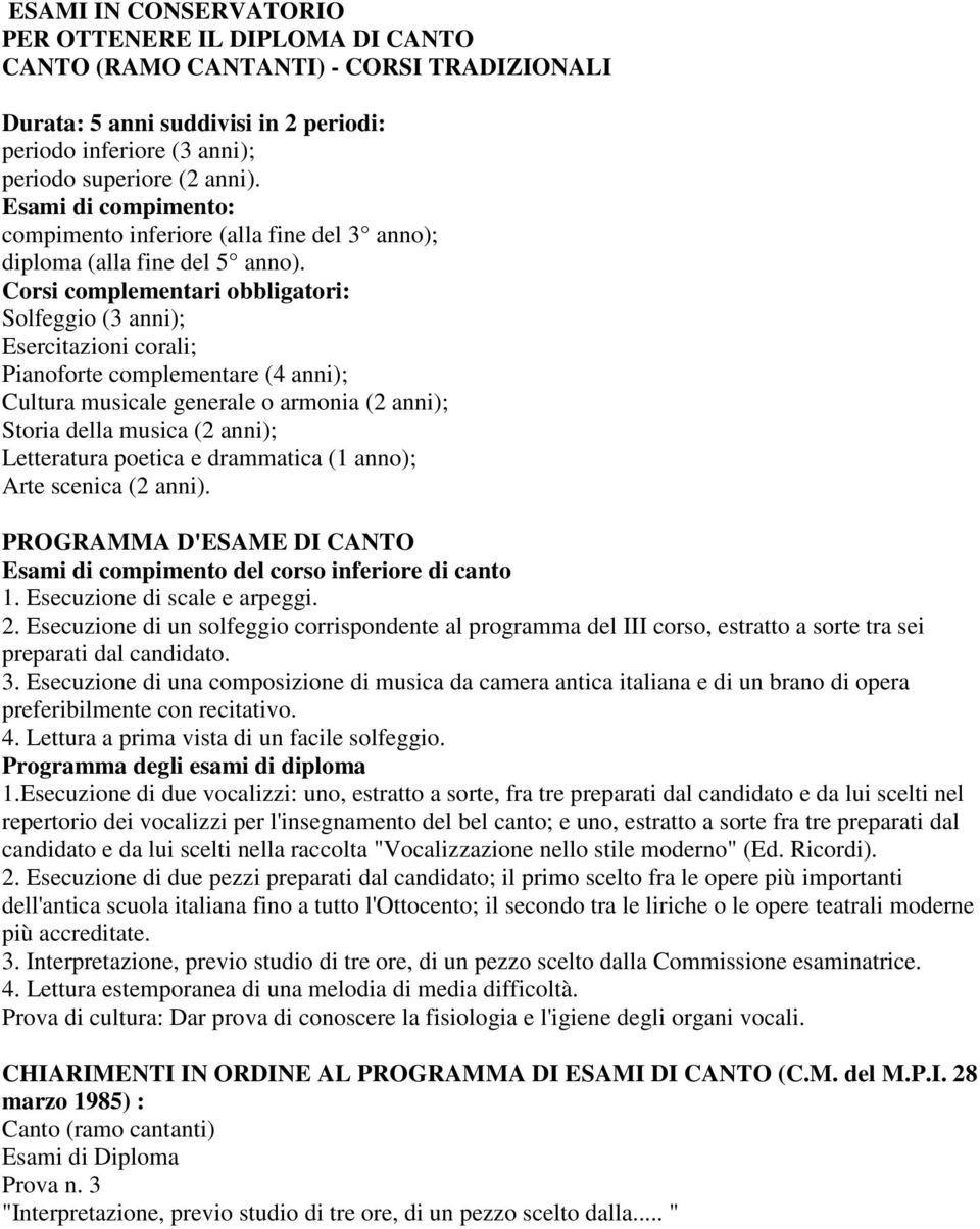 Corsi complementari obbligatori: Solfeggio (3 anni); Esercitazioni corali; Pianoforte complementare (4 anni); Cultura musicale generale o armonia (2 anni); Storia della musica (2 anni); Letteratura