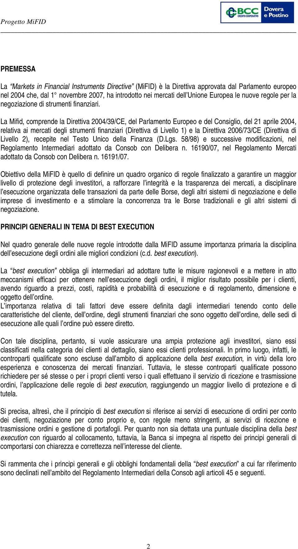 La Mifid, comprende la Direttiva 2004/39/CE, del Parlamento Europeo e del Consiglio, del 21 aprile 2004, relativa ai mercati degli strumenti finanziari (Direttiva di Livello 1) e la Direttiva