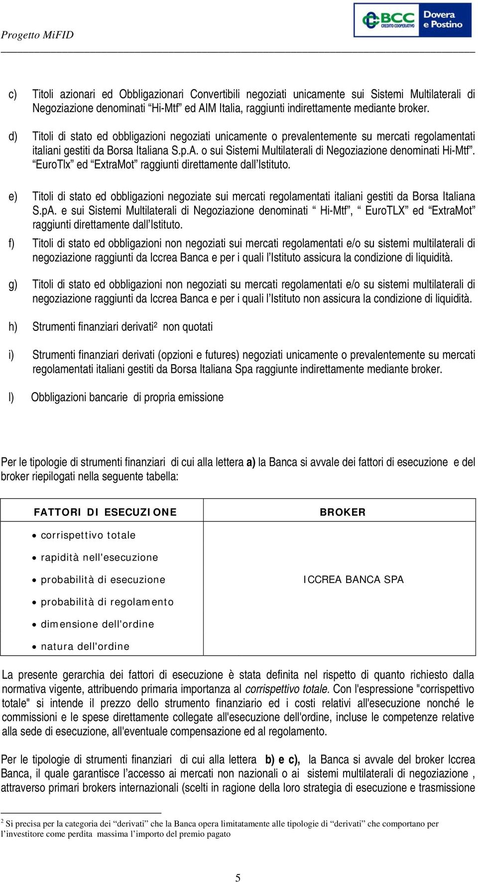 o sui Sistemi Multilaterali di Negoziazione denominati Hi-Mtf. EuroTlx ed ExtraMot raggiunti direttamente dall Istituto.