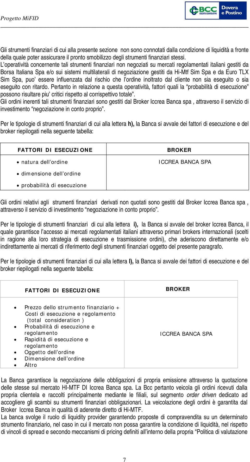 Spa e da Euro TLX Sim Spa, puo essere influenzata dal rischio che l ordine inoltrato dal cliente non sia eseguito o sia eseguito con ritardo.