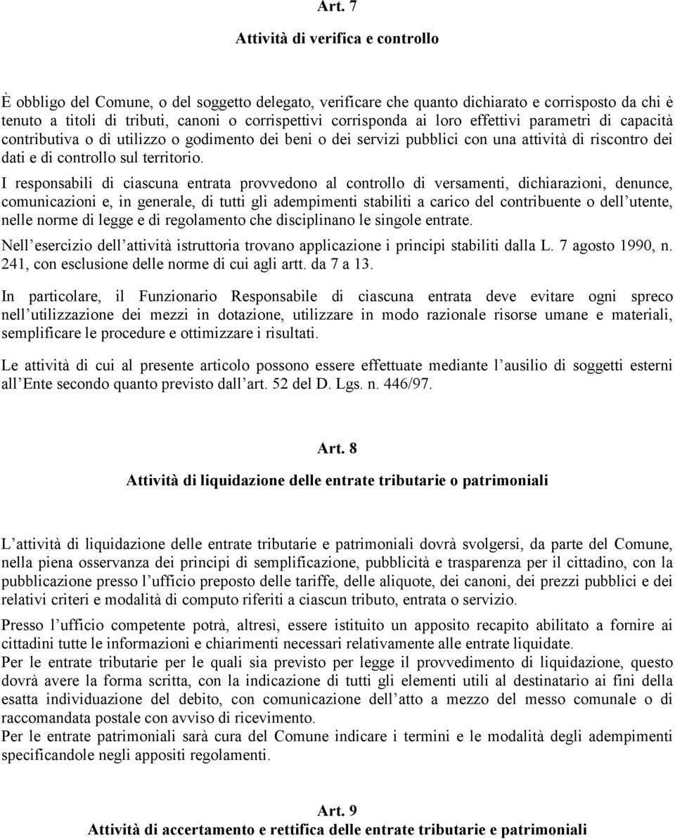 I responsabili di ciascuna entrata provvedono al controllo di versamenti, dichiarazioni, denunce, comunicazioni e, in generale, di tutti gli adempimenti stabiliti a carico del contribuente o dell