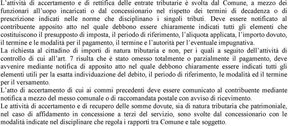 Deve essere notificato al contribuente apposito atto nel quale debbono essere chiaramente indicati tutti gli elementi che costituiscono il presupposto di imposta, il periodo di riferimento, l