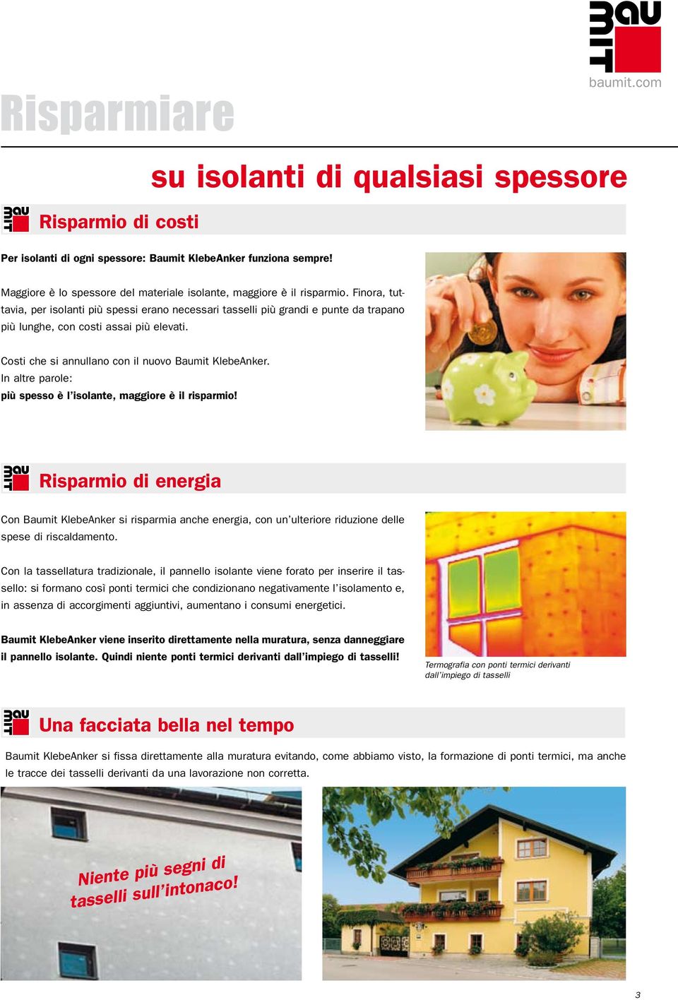 Finora, tuttavia, per isolanti più spessi erano necessari tasselli più grandi e punte da trapano più lunghe, con costi assai più elevati. Costi che si annullano con il nuovo Baumit KlebeAnker.