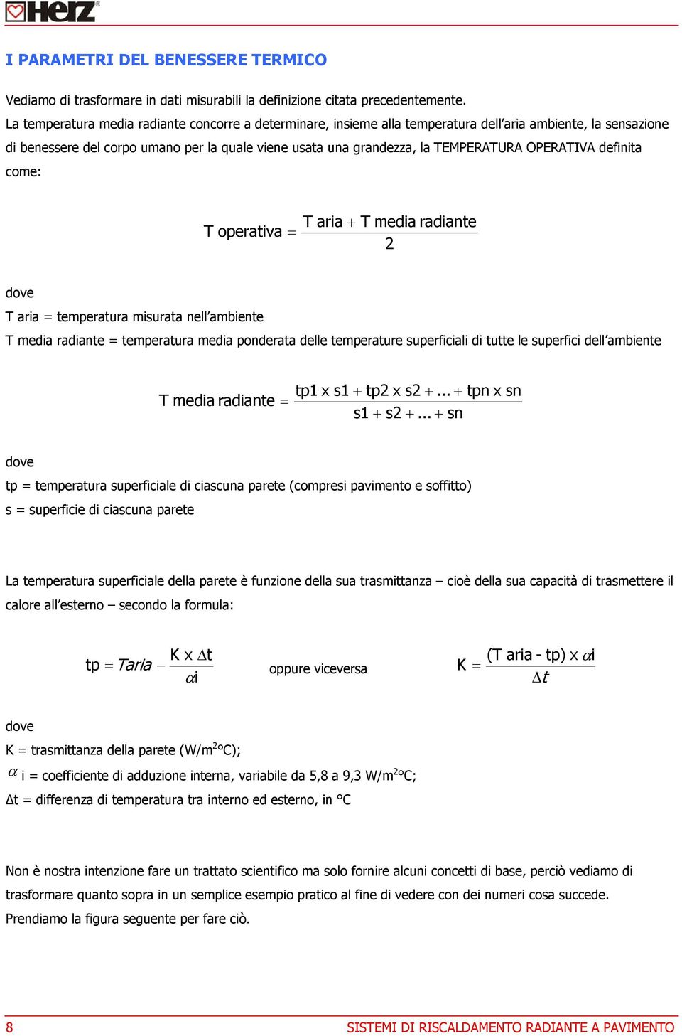 OPERATIVA definita come: T operativa = T aria + T media radiante 2 dove T aria = temperatura misurata nell ambiente T media radiante = temperatura media ponderata delle temperature superficiali di