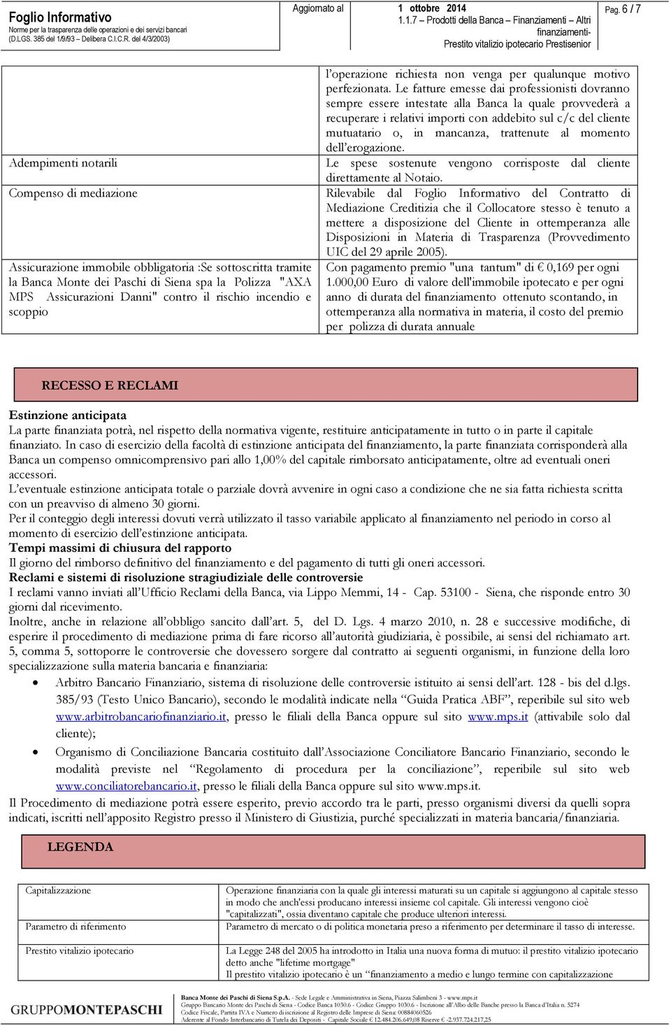 Le fatture emesse dai professionisti dovranno sempre essere intestate alla Banca la quale provvederà a recuperare i relativi importi con addebito sul c/c del cliente mutuatario o, in mancanza,