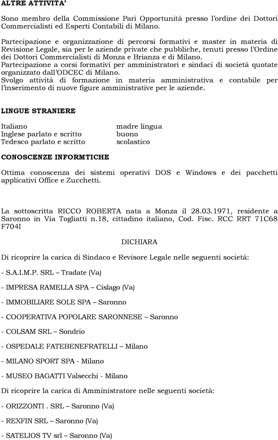 Brianza e di Milano. Partecipazione a corsi formativi per amministratori e sindaci di società quotate organizzato dall ODCEC di Milano.