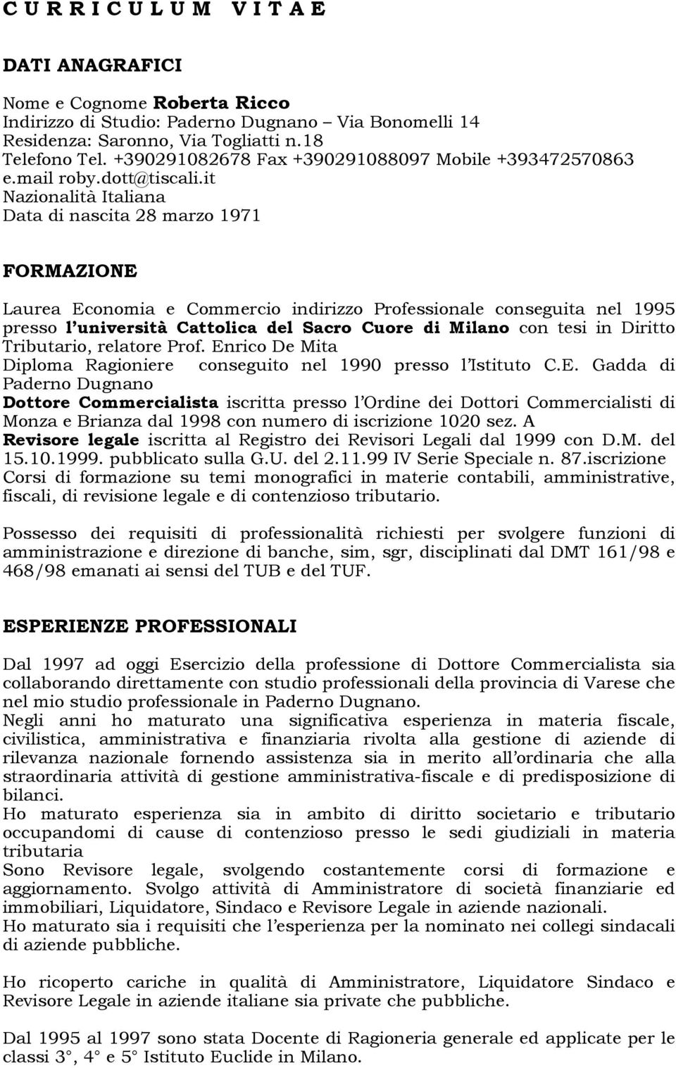 it Nazionalità Italiana Data di nascita 28 marzo 1971 FORMAZIONE Laurea Economia e Commercio indirizzo Professionale conseguita nel 1995 presso l università Cattolica del Sacro Cuore di Milano con