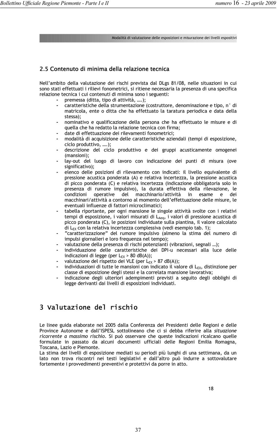 necessaria la presenza di una specifica relazione tecnica i cui contenuti di minima sono i seguenti: - premessa (ditta, tipo di attività,.