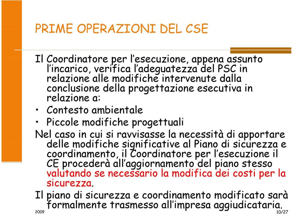 apportare delle modifiche significative al Piano di sicurezza e coordinamento, il Coordinatore per l esecuzione il CE procederà all aggiornamento del piano stesso