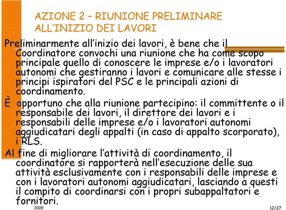 È opportuno che alla riunione partecipino: il committente o il responsabile dei lavori, il direttore dei lavori e i responsabili delle imprese e/o i lavoratori autonomi aggiudicatari degli appalti