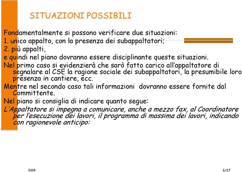 Nel primo caso si evidenzierà che sarò fatto carico all appaltatore di segnalare al CSE la ragione sociale dei subappaltatori, la presumibile loro presenza in cantiere, ecc.