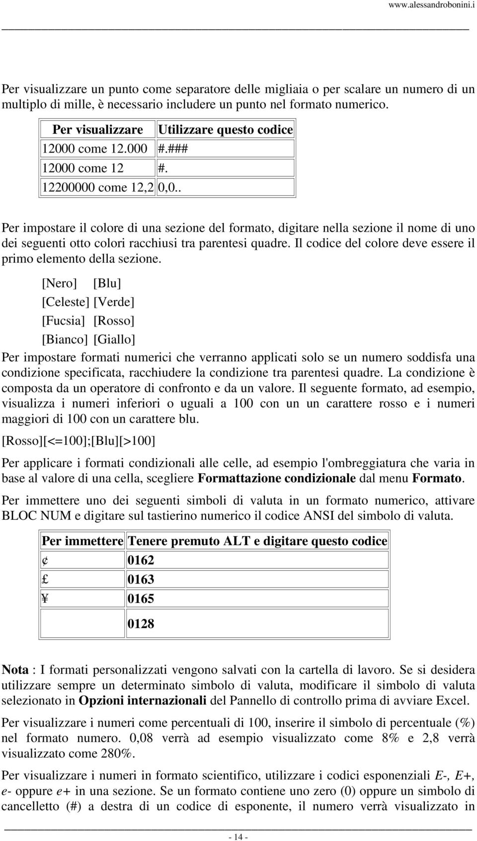 . Per impostare il colore di una sezione del formato, digitare nella sezione il nome di uno dei seguenti otto colori racchiusi tra parentesi quadre.