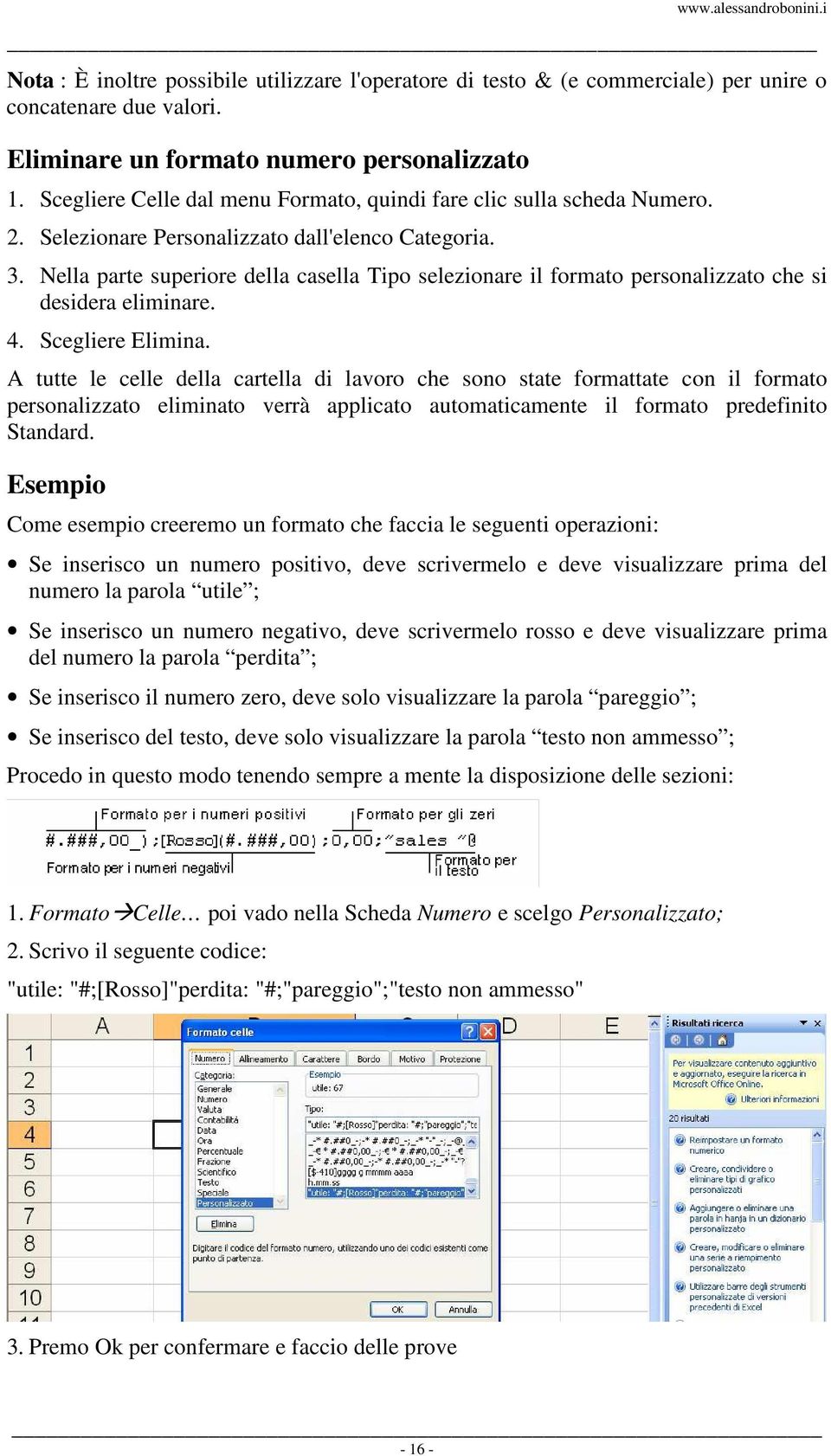 Nella parte superiore della casella Tipo selezionare il formato personalizzato che si desidera eliminare. 4. Scegliere Elimina.