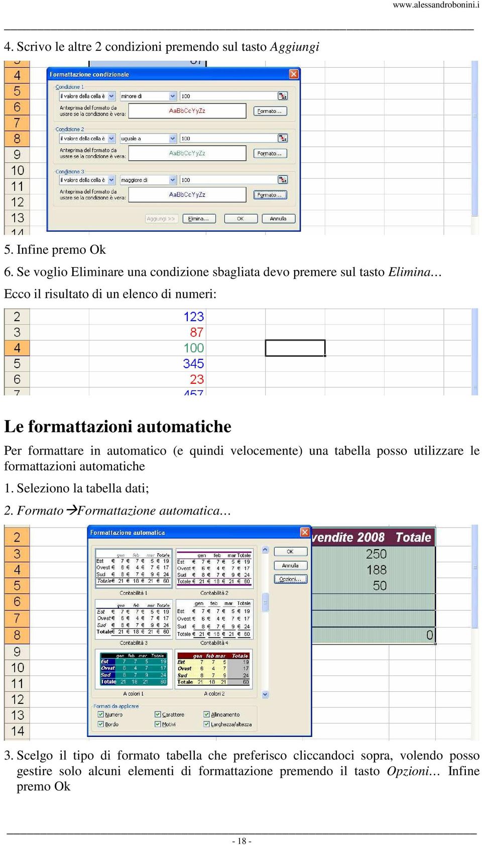 automatiche Per formattare in automatico (e quindi velocemente) una tabella posso utilizzare le formattazioni automatiche 1.