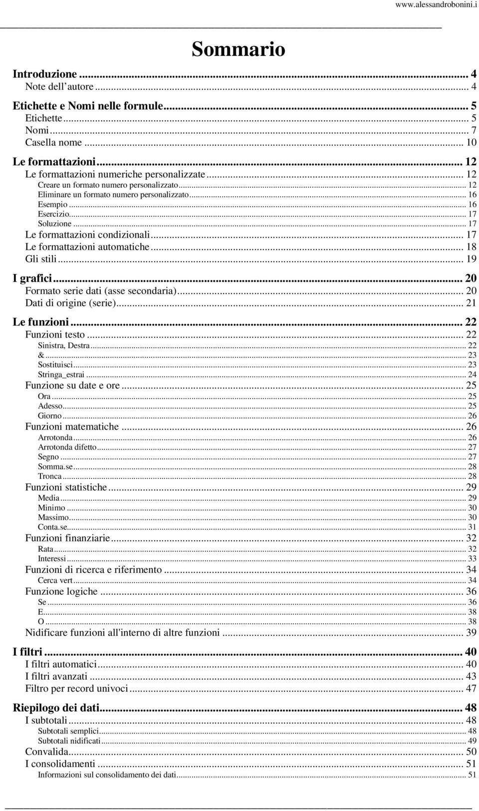 .. 17 Le formattazioni automatiche... 18 Gli stili... 19 I grafici... 20 Formato serie dati (asse secondaria)... 20 Dati di origine (serie)... 21 Le funzioni... 22 Funzioni testo... 22 Sinistra, Destra.