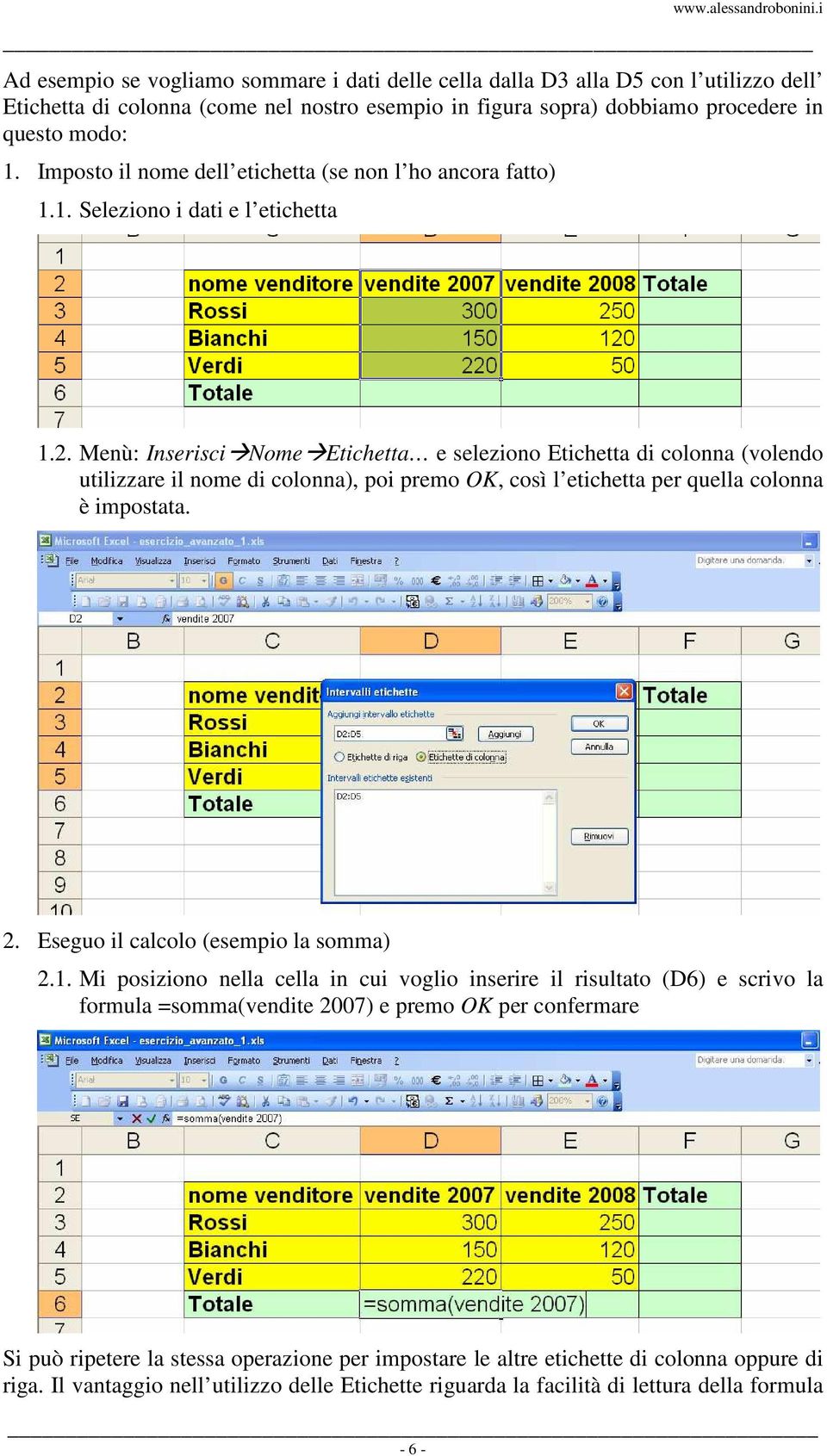 Menù: Inserisci Nome Etichetta e seleziono Etichetta di colonna (volendo utilizzare il nome di colonna), poi premo OK, così l etichetta per quella colonna è impostata. 2.