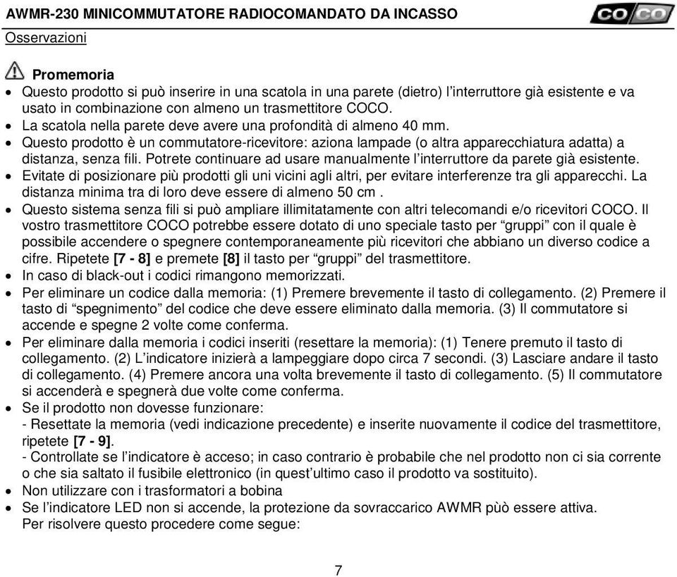 Potrete continuare ad usare manualmente l interruttore da parete già esistente. Evitate di posizionare più prodotti gli uni vicini agli altri, per evitare interferenze tra gli apparecchi.