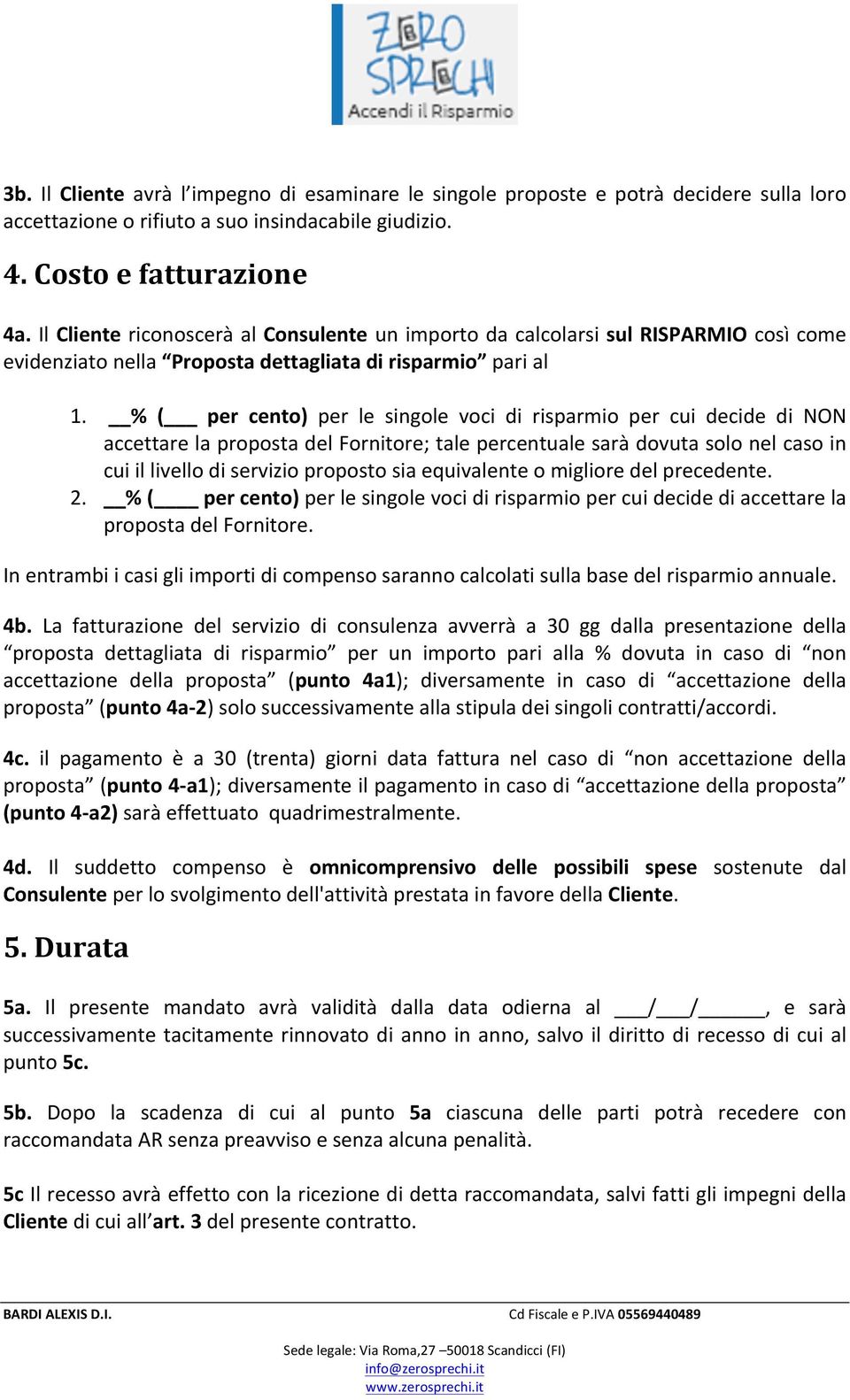 % ( per cento) per le singole voci di risparmio per cui decide di NON accettare la proposta del Fornitore; tale percentuale sarà dovuta solo nel caso in cui il livello di servizio proposto sia