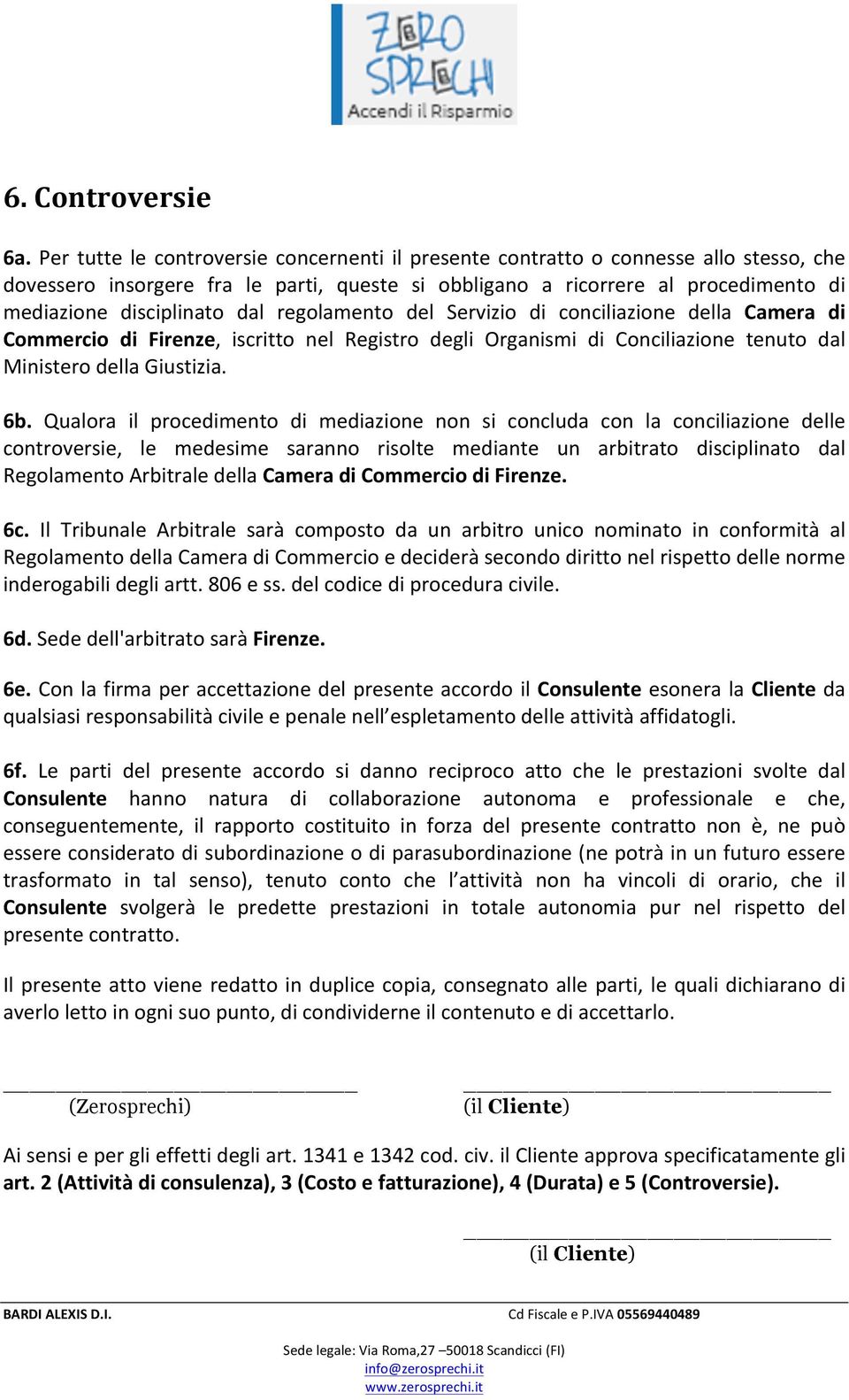 dal regolamento del Servizio di conciliazione della Camera di Commercio di Firenze, iscritto nel Registro degli Organismi di Conciliazione tenuto dal Ministero della Giustizia. 6b.