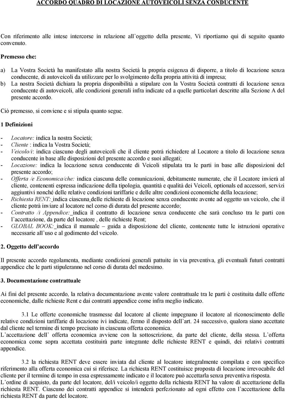 propria attività di impresa; b) La nostra Società dichiara la propria disponibilità a stipulare con la Vostra Società contratti di locazione senza conducente di autoveicoli, alle condizioni generali