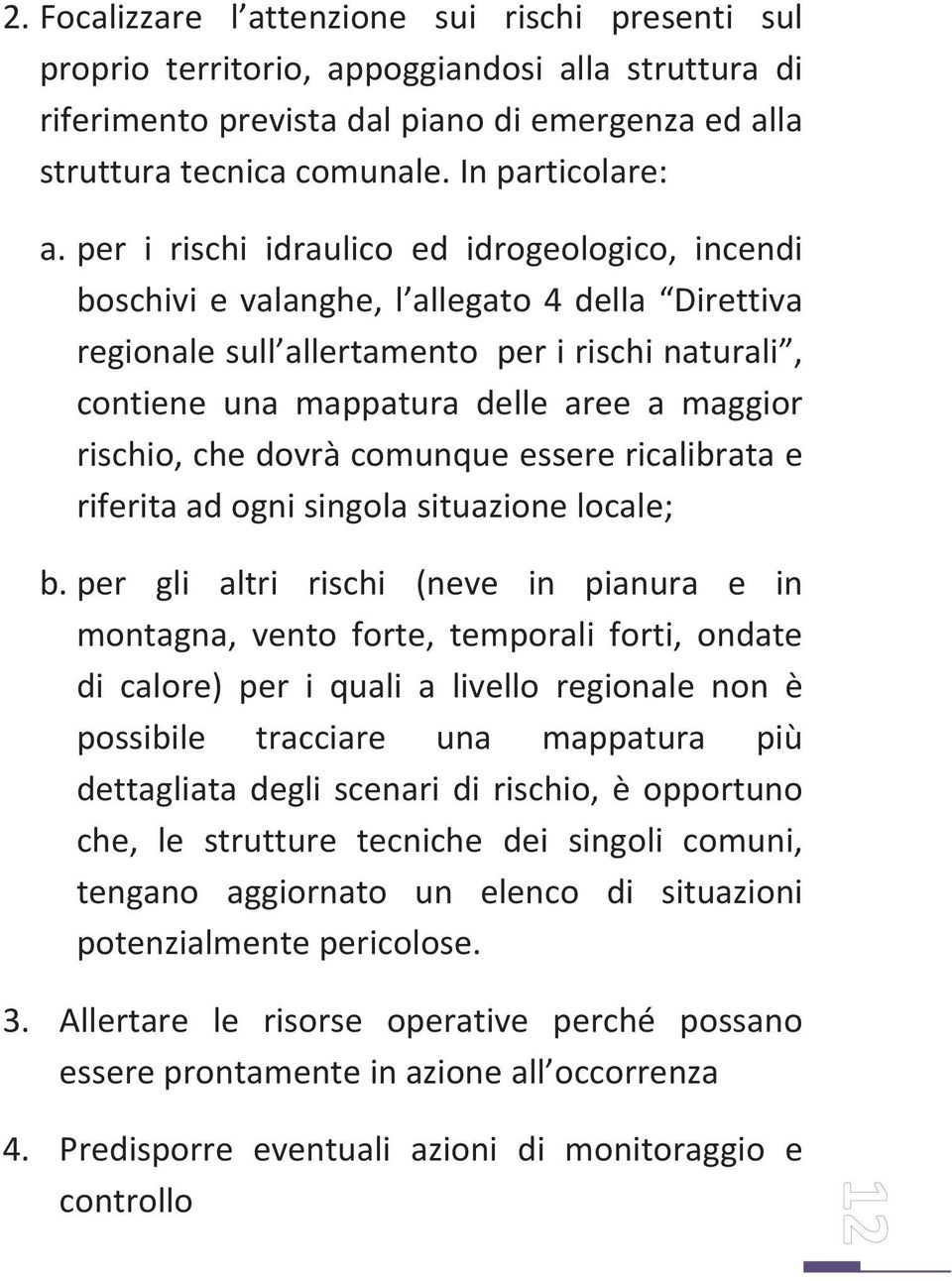 per i rischi idraulico ed idrogeologico, incendi boschivi e valanghe, l allegato 4 della Direttiva regionale sull allertamento per i rischi naturali, contiene una mappatura delle aree a maggior