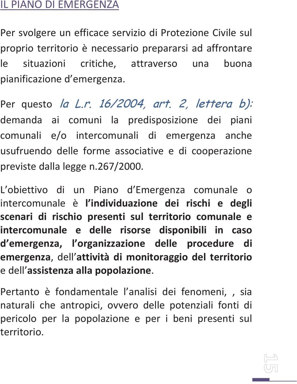 2, lettera b): demanda ai comuni la predisposizione dei piani comunali e/o intercomunali di emergenza anche usufruendo delle forme associative e di cooperazione previste dalla legge n.267/2000.