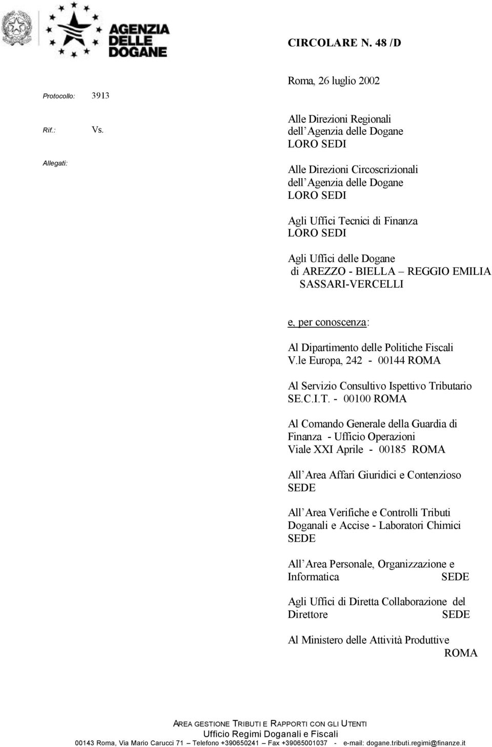 AREZZO - BIELLA REGGIO EMILIA SASSARI-VERCELLI e, per conoscenza: Al Dipartimento delle Politiche Fiscali V.le Europa, 242-00144 ROMA Al Servizio Consultivo Ispettivo Tr