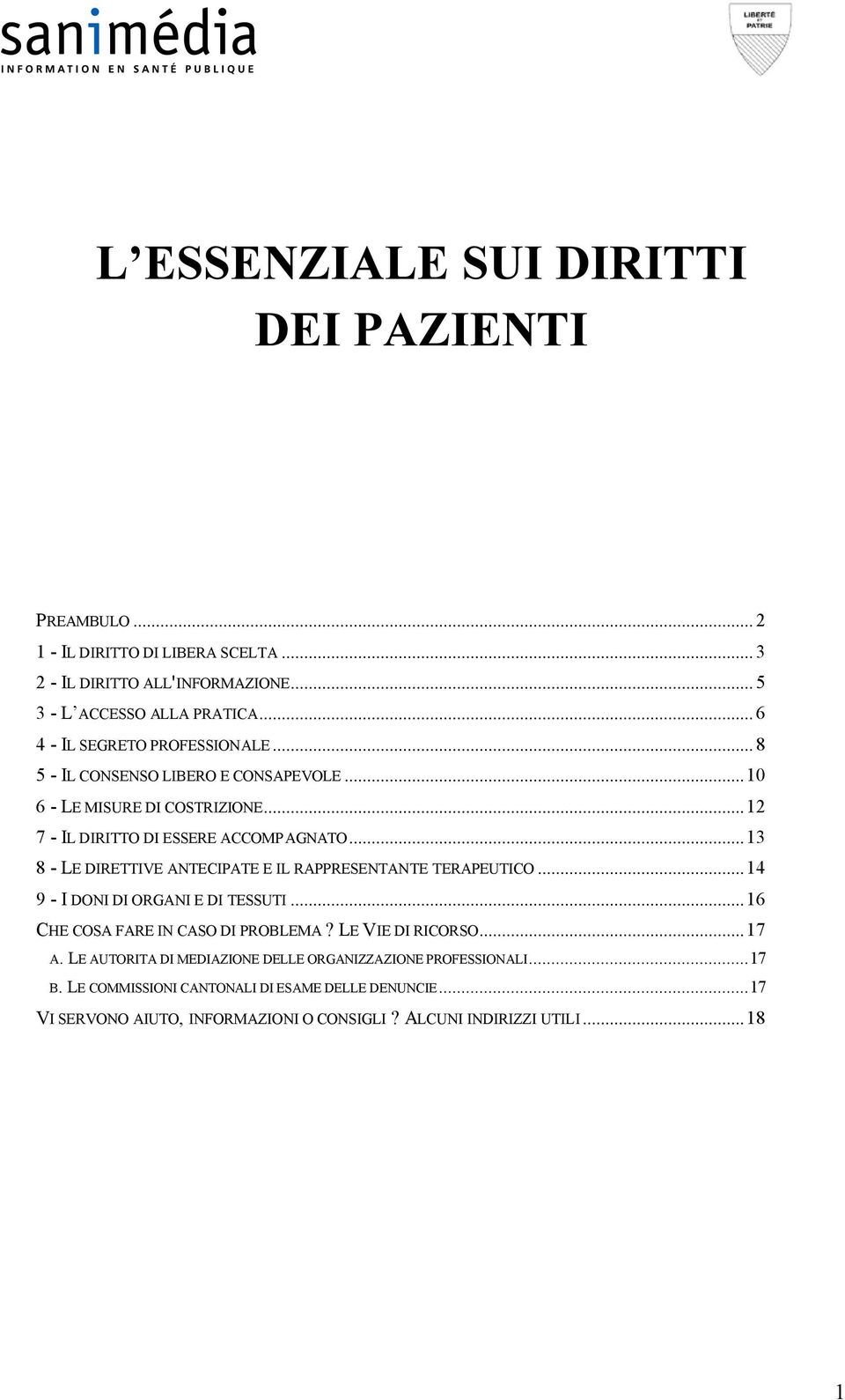 ..13 8 - LE DIRETTIVE ANTECIPATE E IL RAPPRESENTANTE TERAPEUTICO...14 9 - I DONI DI ORGANI E DI TESSUTI...16 CHE COSA FARE IN CASO DI PROBLEMA? LE VIE DI RICORSO...17 A.