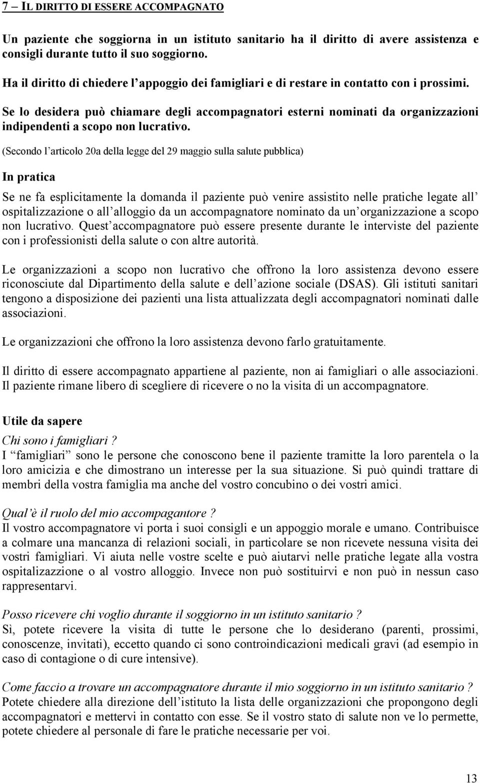 Se lo desidera può chiamare degli accompagnatori esterni nominati da organizzazioni indipendenti a scopo non lucrativo.