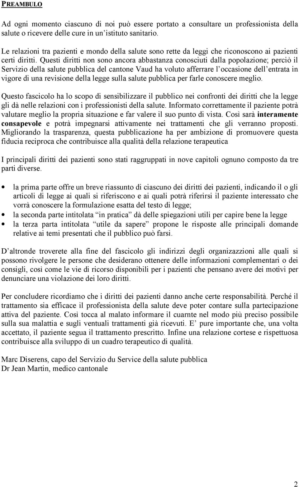 Questi diritti non sono ancora abbastanza conosciuti dalla popolazione; perciò il Servizio della salute pubblica del cantone Vaud ha voluto afferrare l occasione dell entrata in vigore di una