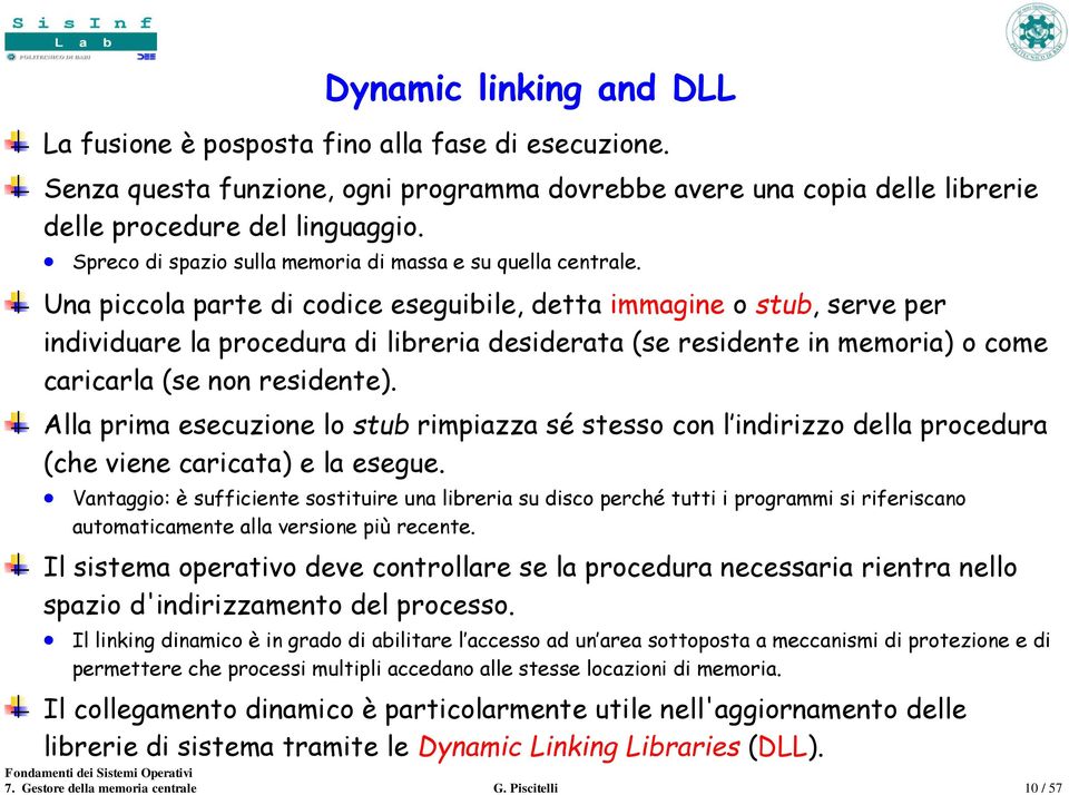 Una piccola parte di codice eseguibile, detta immagine o stub, serve per individuare la procedura di libreria desiderata (se residente in memoria) o come caricarla (se non residente).