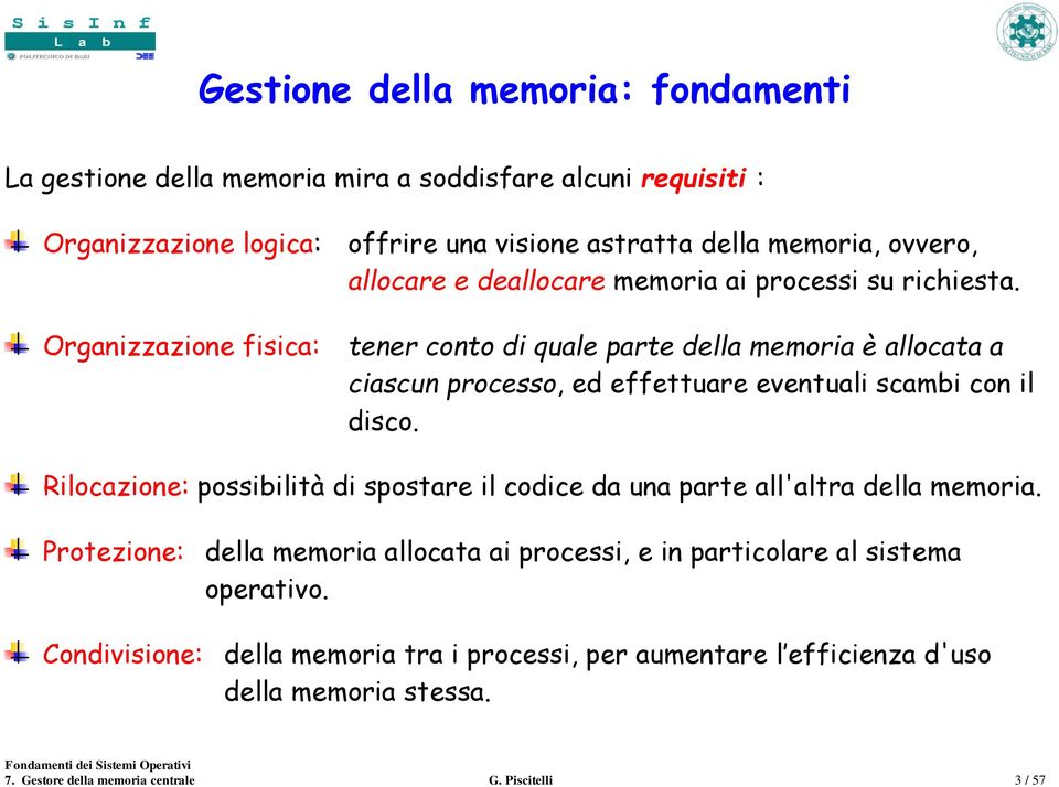 Organizzazione fisica: tener conto di quale parte della memoria è allocata a ciascun processo, ed effettuare eventuali scambi con il disco.