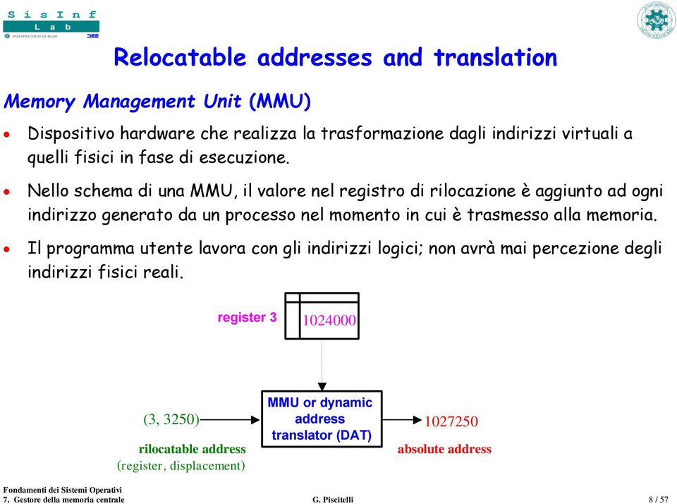 Nello schema di una MMU, il valore nel registro di rilocazione è aggiunto ad ogni indirizzo generato da un processo nel momento in cui è trasmesso alla memoria.