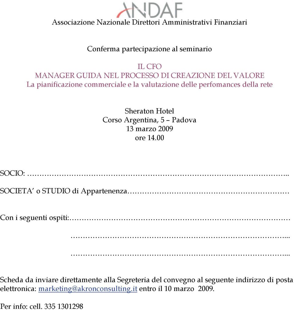 13 marzo 2009 ore 14.00 SOCIO:.. SOCIETA o STUDIO di Appartenenza Con i seguenti ospiti:.